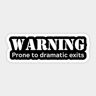 Warning prone to dramatic exits - white letters Sticker